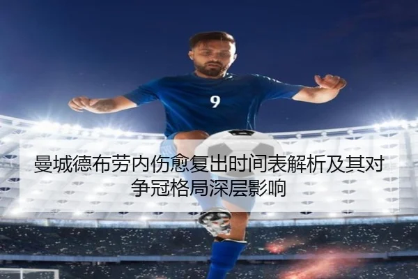 曼城德布劳内伤愈复出时间表解析及其对争冠格局深层影响