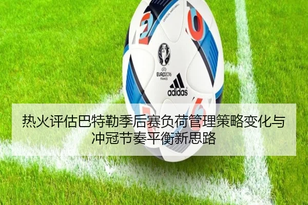 热火评估巴特勒季后赛负荷管理策略变化与冲冠节奏平衡新思路