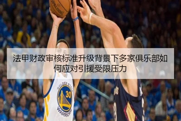 法甲财政审核标准升级背景下多家俱乐部如何应对引援受限压力
